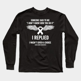 Lung cancer fighter - someone said to me I don't know how you do it Long Sleeve T-Shirt